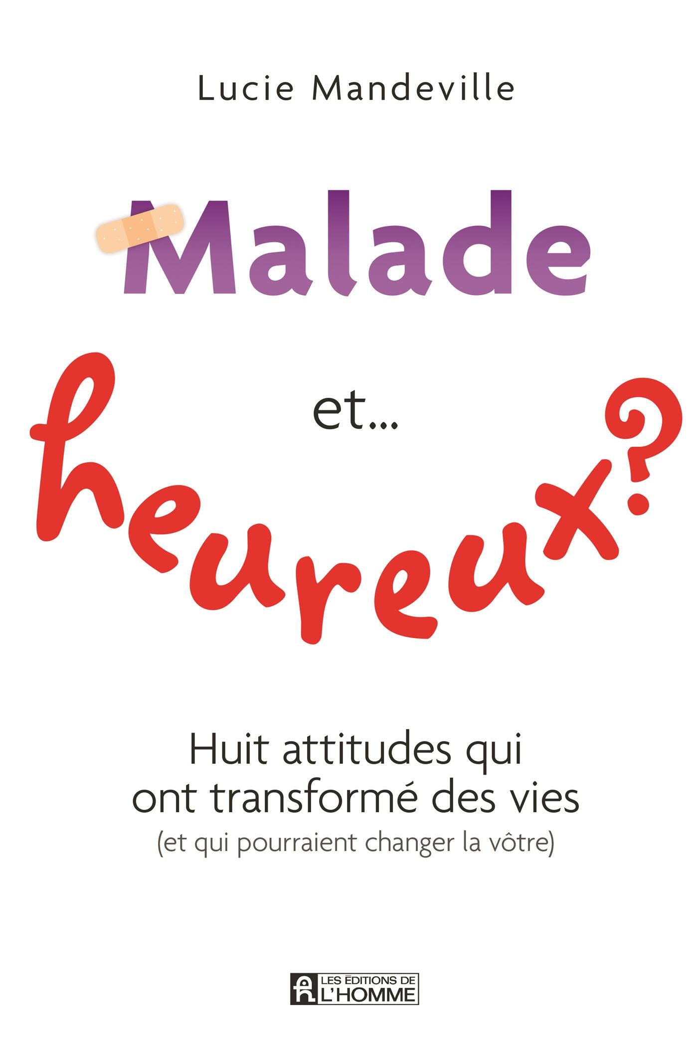 Malade et… heureux? : huit attitudes qui ont transformé des vies (et q –  Les Éditions de l'Homme, image size:1400x2100